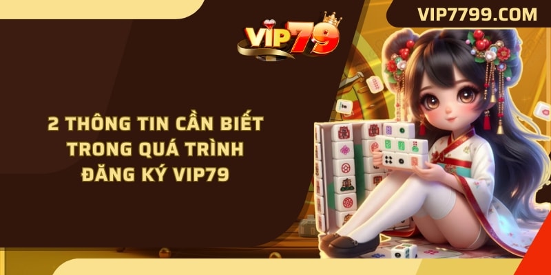 2 thông tin cần biết trong quá trình đăng ký VIP79