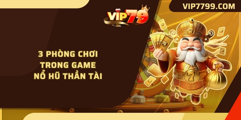 3 phòng chơi trong game Nổ hũ Thần Tài