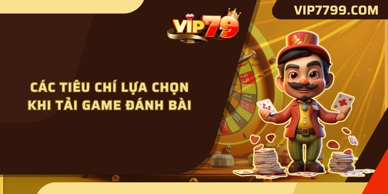 Các tiêu chí lựa chọn khi tải game đánh bài 