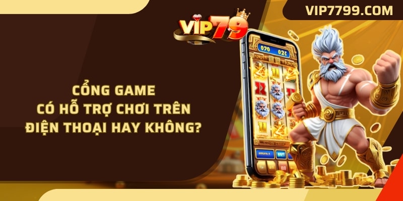 Cổng game có hỗ trợ chơi trên điện thoại hay không?