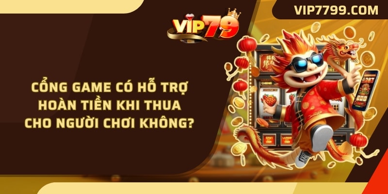 Cổng game có hỗ trợ hoàn tiền khi thua cho người chơi không?