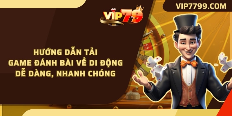 Hướng dẫn tải game đánh bài về di động dễ dàng, nhanh chóng