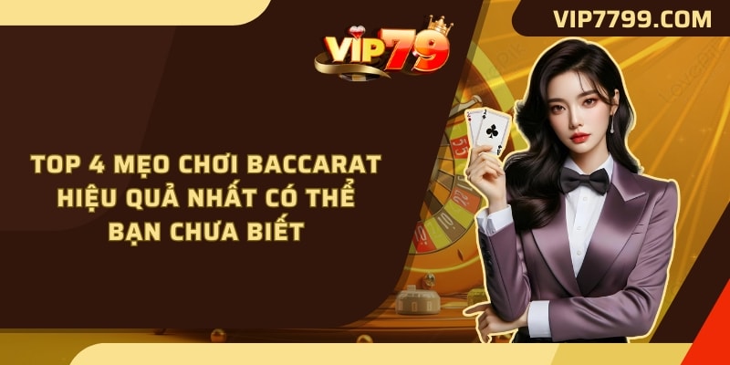 Top 4 Mẹo Chơi Baccarat hiệu quả nhất có thể bạn chưa biết